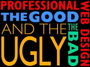 Professional Web Design: The Good, The Bad and the UGLY!