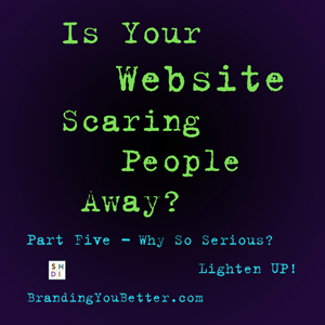 Why So Serious, Lighten Up - part five of Is your website scaring people away?